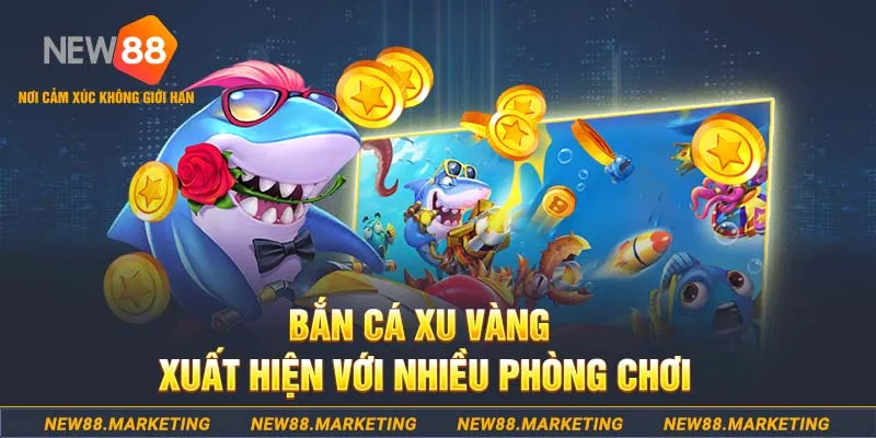 Bắn Cá Xu Vàng 777 - Giải Trí Cực Đã, Kiếm Tiền Cực phê 6 Bắn cá Xu Vàng xuất hiện với nhiều phòng chơi